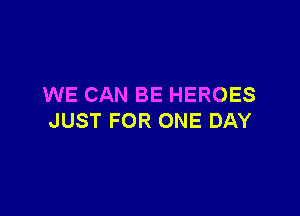 WE CAN BE HEROES

JUST FOR ONE DAY