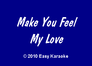 Make You Feel

My love

Q) 2010 Easy Karaoke