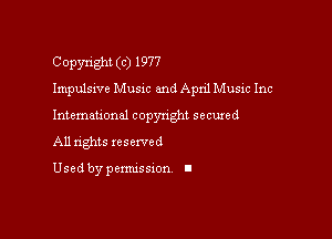 Copyright (c) 1977
Impulsive Musxc and April Music Inc
Intemau'onal copynght secured

All nghts xesewed

Used by pemussxon I