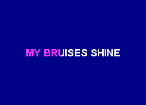 MY BRUISES SHINE