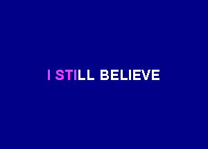 ISTILL BELIEVE