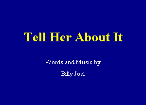 Tell Her About It

Woxds and Musm by
Bxlly Joel