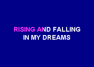 RISING AND FALLING

IN MY DREAMS