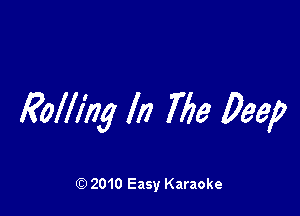 RoIling III 7713 Deep

Q) 2010 Easy Karaoke