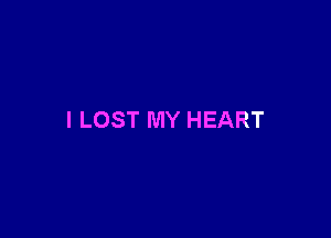 I LOST MY HEART