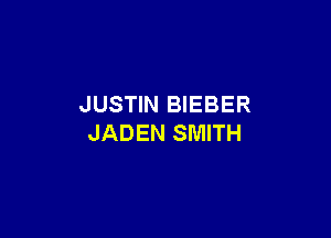 JUSTIN BIEBER

JADEN SMITH