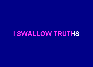 l SWALLOW TRUTHS
