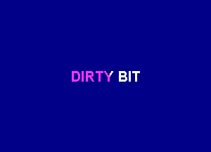 DIRTY BIT