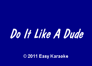 Do if like 14 Bade

2011 Easy Karaoke