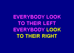 EVERYBODY LOOK
TO THEIR LEFT
EVERYBODY LOOK
TO THEIR RIGHT

g