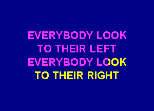 EVERYBODY LOOK
TO THEIR LEFT
EVERYBODY LOOK
TO THEIR RIGHT

g