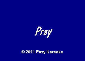 Pray

Q) 2011 Easy Karaoke