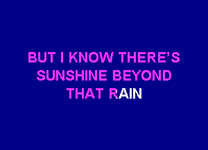 BUT I KNOW THERE,S

SUNSHINE BEYOND
THAT RAIN