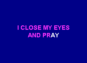 ICLOSEMYEYES

ANDPRAY