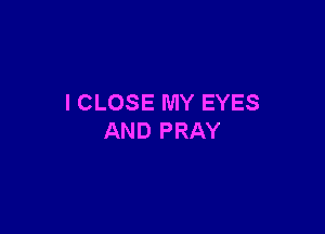 ICLOSEMYEYES

ANDPRAY