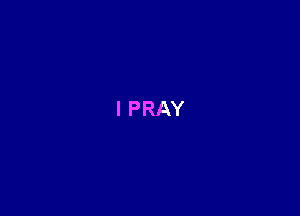l PRAY