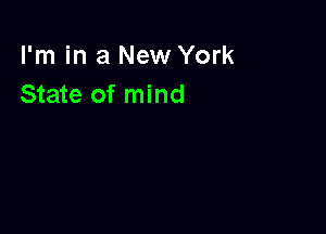 I'm in a New York
State of mind