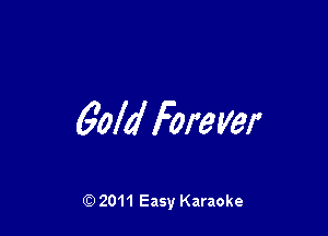 Gold Forever

Q) 2011 Easy Karaoke