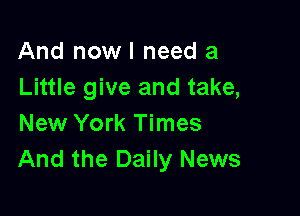And nowl need a
Little give and take,

New York Times
And the Daily News