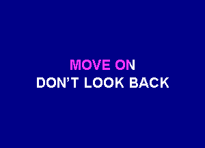 MOVE ON

DOWT LOOK BACK