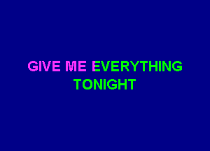 GIVE ME EVERYTHING

TONIGHT