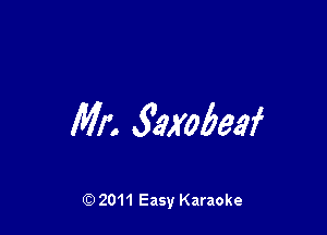Mr. faxobeaf

Q) 2011 Easy Karaoke