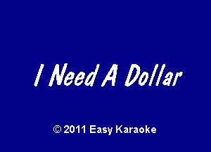 l Maedx4 Dollar

Q) 2011 Easy Karaoke