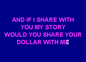 AND IF I SHARE WITH
YOU MY STORY

WOULD YOU SHARE YOUR
DOLLAR WITH ME