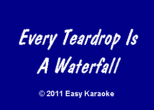 Every Teardrop l3

)4 MierfblI

Q) 2011 Easy Karaoke