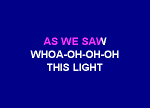 AS WE SAW

WHOA-OH-OH-OH
THIS LIGHT