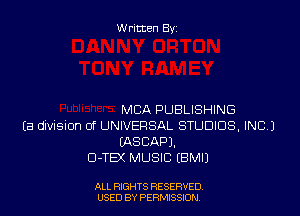 Written By

MBA PUBLISHING
Ea dIViSIon 0f UNIVERSAL STUDIOS, INC.)
IASCAPJ.
D-TEX MUSIC IBM!)

ALL RIGHTS RESERVED
USED BY PERMISSDN
