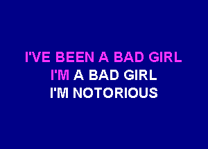 I'VE BEEN A BAD GIRL

I'M A BAD GIRL
I'M NOTORIOUS