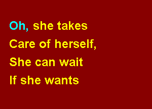 Oh, she takes
Care of herself,

She can wait
If she wants