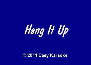 Hang If (1,?

Q) 2011 Easy Karaoke