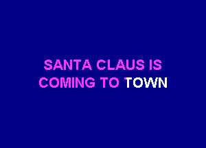 SANTA CLAUS IS

COMING TO TOWN