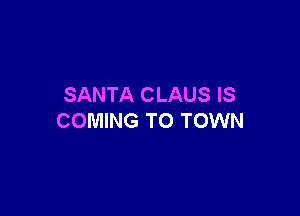 SANTA CLAUS IS

COMING TO TOWN