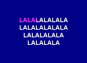 LALALALALALA
LALALALALALA

LALALALALA
LALALALA