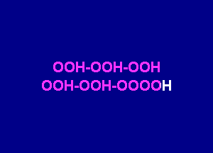 OOH-OOH-OOH

OOH-OOH-OOOOH