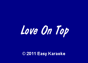 love 0!? 70,0

Q) 2011 Easy Karaoke