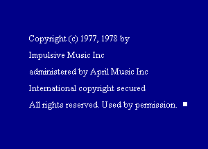 Copyright (c) 1977, 1978 by
Impulsive MUSIC Inc

administexcd by Apnl Music Inc

Intemauonal copyright seemed

All rights reserved Used by pennission, l