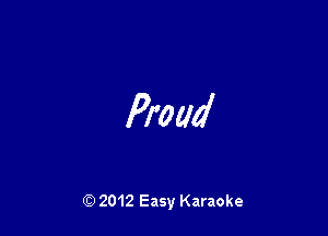 Proud

Q) 2012 Easy Karaoke