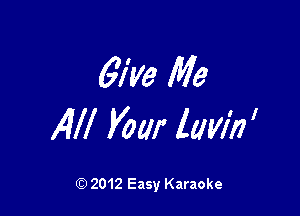 67m Me

14!! Your lam '

Q) 2012 Easy Karaoke