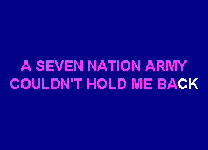 A SEVEN NATION ARMY

COULDN'T HOLD ME BACK