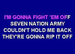 I'M GONNA FIGHT 'EM OFF
SEVEN NATION ARMY
COULDN'T HOLD ME BACK
THEY'RE GONNA RIP IT OFF