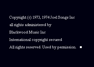 Copyright (c) 1973, 1974 Joel Songs Inc
all xights administered by

Blackwood Musnc Inc

Intemauonal copyright secuxed

All rights reserved Used by pennission. II