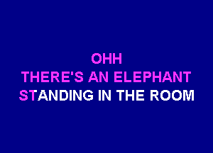 OHH

THERE'S AN ELEPHANT
STANDING IN THE ROOM