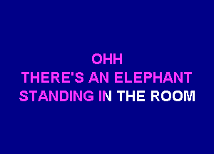 OHH

THERE'S AN ELEPHANT
STANDING IN THE ROOM