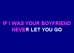 IF I WAS YOUR BOYFRIEND

NEVER LET YOU GO