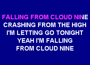 FALLING FROM CLOUD NINE
CRASHING FROM THE HIGH
I'M LETTING G0 TONIGHT
YEAH I'M FALLING
FROM CLOUD NINE
