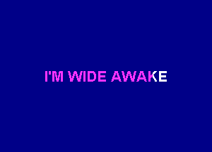 I'M WIDE AWAKE